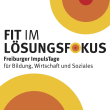 FIT IM LÖSUNGSFOKUS Freiburger ImpulsTage für Bildung, Wirtschaft und Soziales